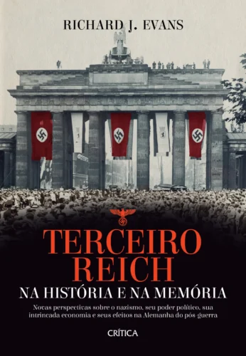 Terceiro reich na história e na memória: novas perspectivas sobre o nazismo, seu poder político, sua intrincada economia e seus efeitos na alemanha do pós-guerra