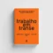 Trabalho em transe: raízes e efeitos políticos das mudanças no mundo do trabalho no Brasil