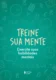 Treine sua mente: exercite suas habilidades mentais
