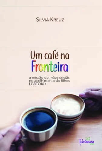 Um café na fronteira: a missão de mães cristãs no acolhimento de filhos LGBTQIA+