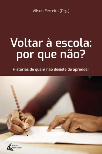 Voltar à escola: por que não?: Histórias de quem não desiste de aprender